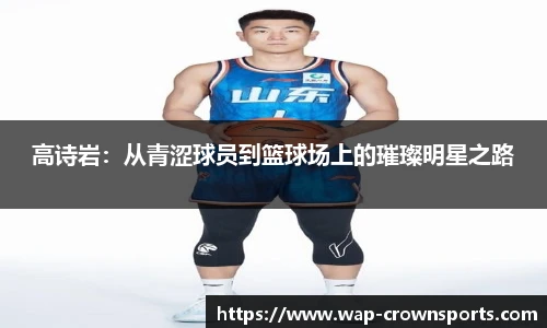高诗岩：从青涩球员到篮球场上的璀璨明星之路