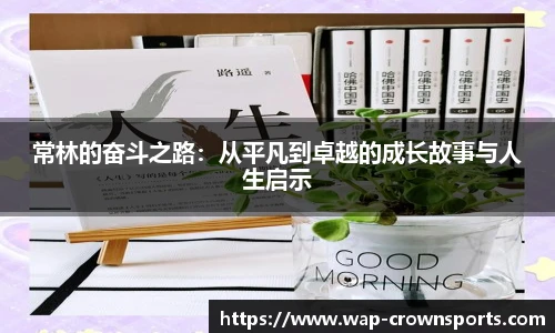 常林的奋斗之路：从平凡到卓越的成长故事与人生启示